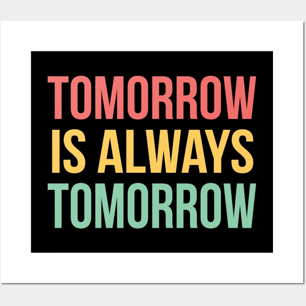 Funny Saying - Tomorrow Is Always Tomorrow Wall Art by Kudostees